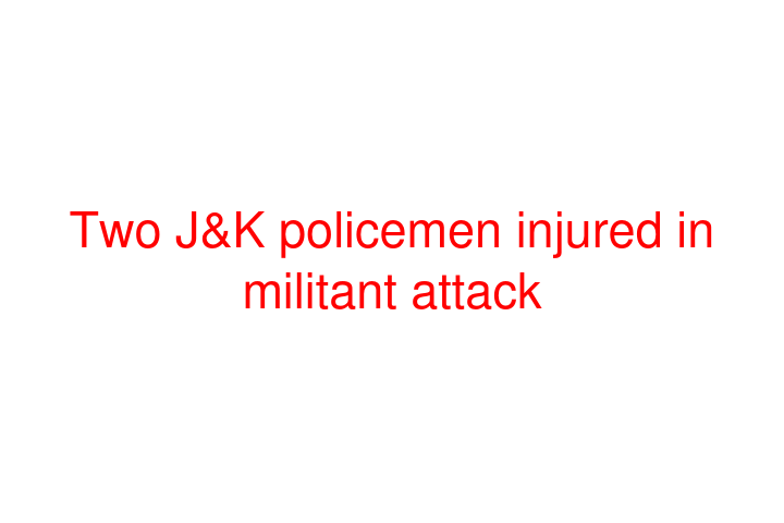 Two J&K policemen injured in militant attack