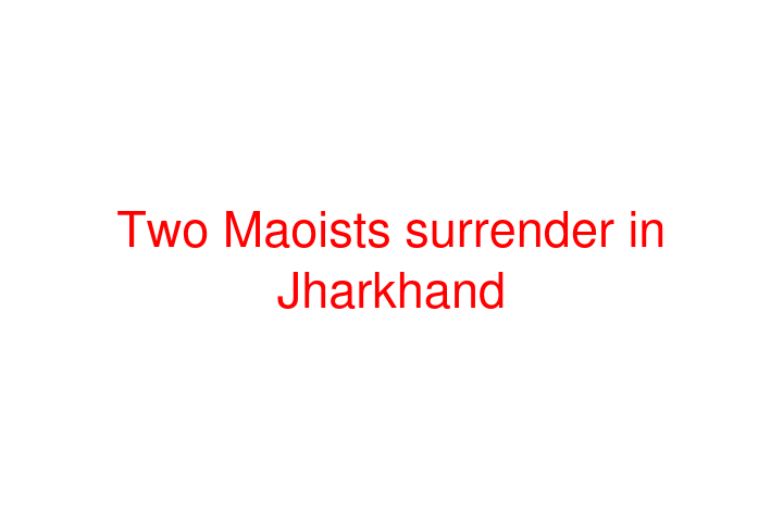 Two Maoists surrender in Jharkhand