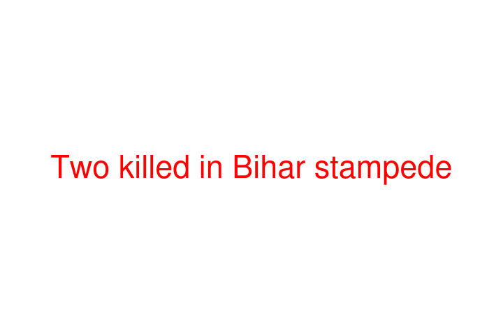 Two killed in Bihar stampede