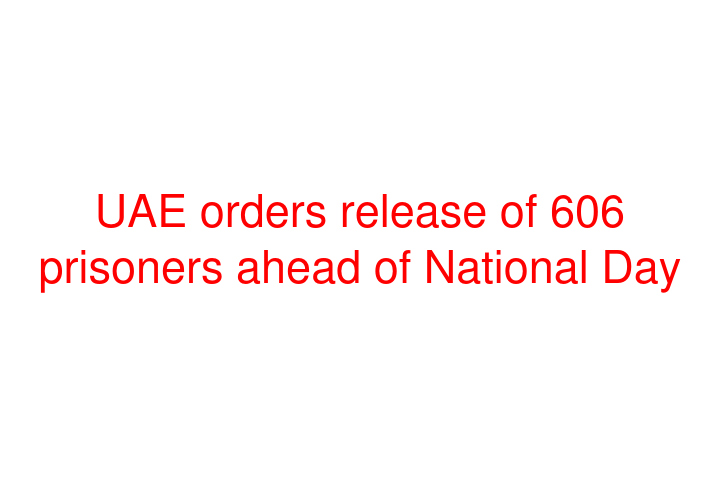 UAE orders release of 606 prisoners ahead of National Day