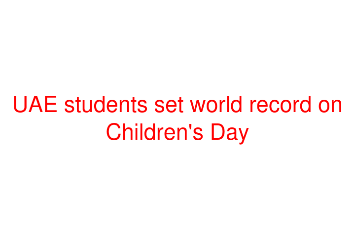 UAE students set world record on Children's Day