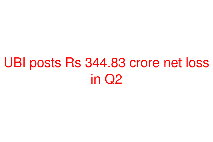 UBI posts Rs 344.83 crore net loss in Q2