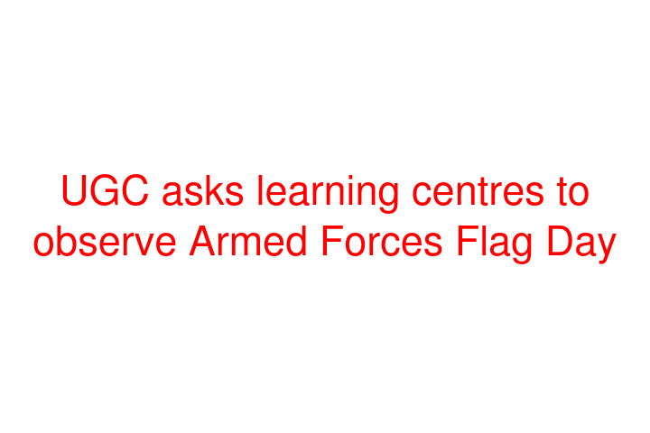UGC asks learning centres to observe Armed Forces Flag Day