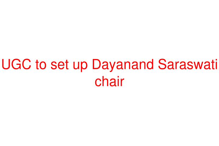 UGC to set up Dayanand Saraswati chair