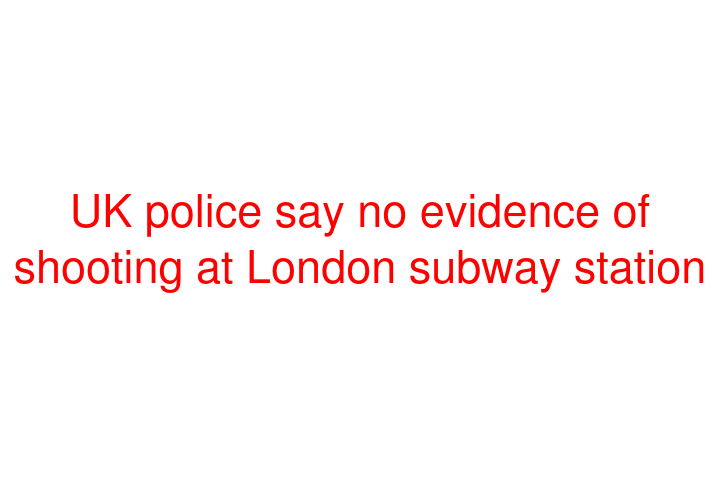 UK police say no evidence of shooting at London subway station