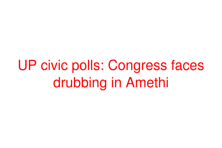 UP civic polls: Congress faces drubbing in Amethi