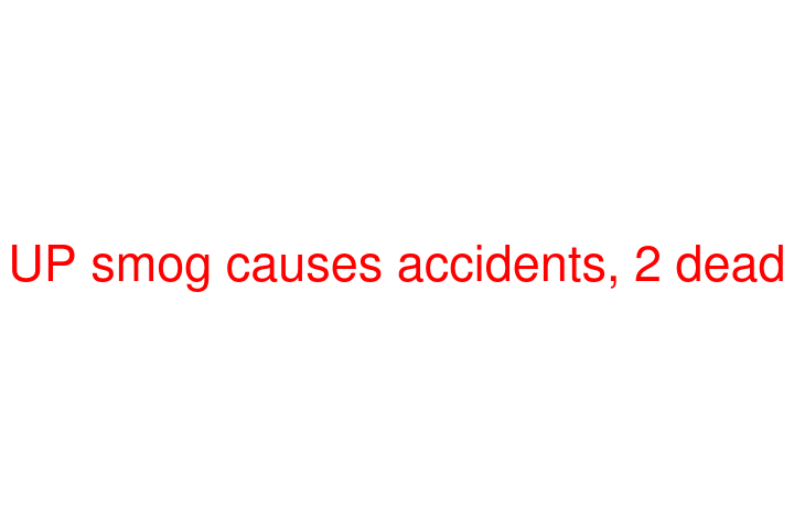 UP smog causes accidents, 2 dead