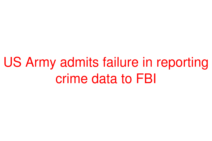 US Army admits failure in reporting crime data to FBI