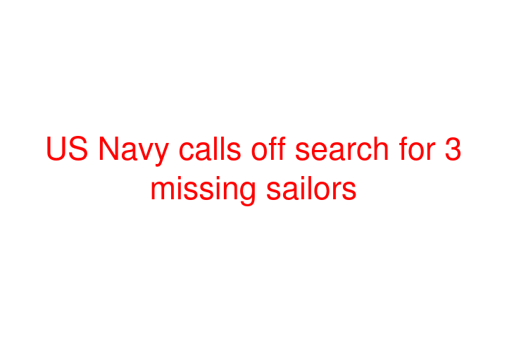 US Navy calls off search for 3 missing sailors