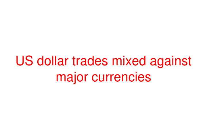 US dollar trades mixed against major currencies