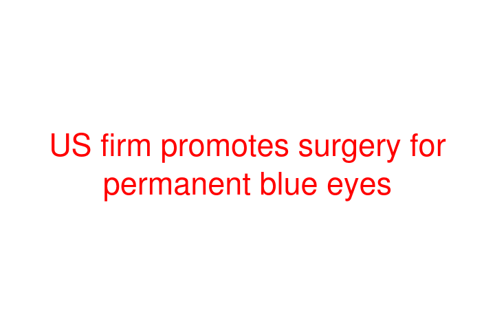 US firm promotes surgery for permanent blue eyes