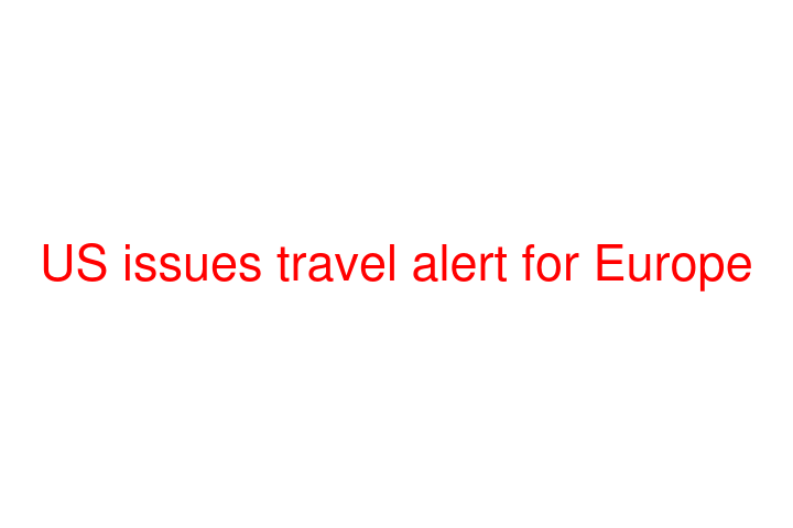 US issues travel alert for Europe