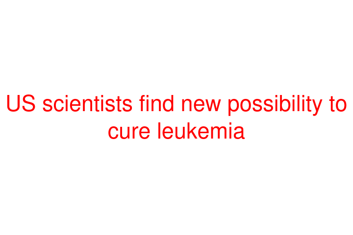 US scientists find new possibility to cure leukemia