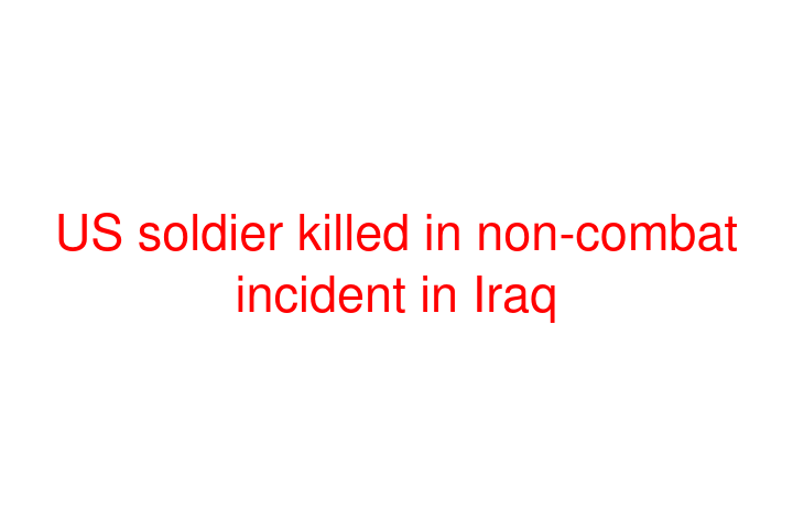 US soldier killed in non-combat incident in Iraq