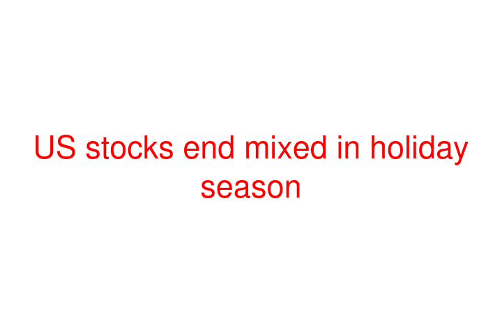 US stocks end mixed in holiday season