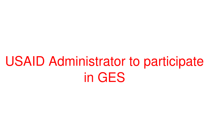 USAID Administrator to participate in GES