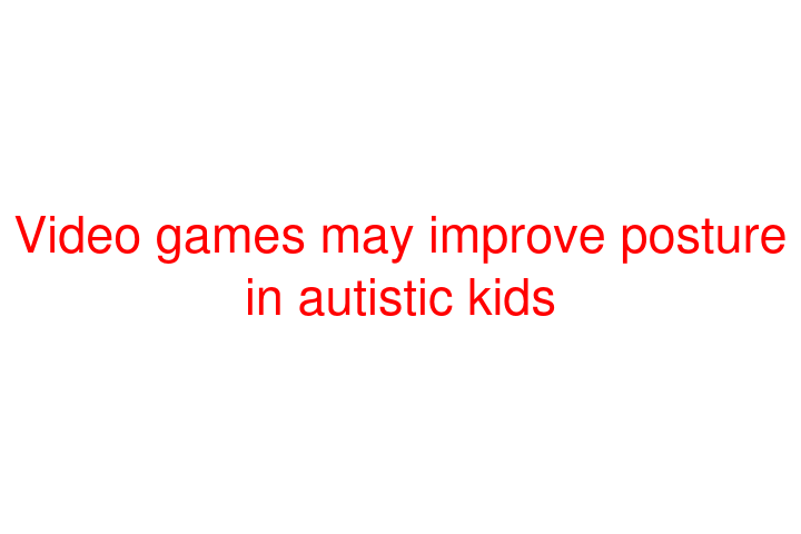 Video games may improve posture in autistic kids