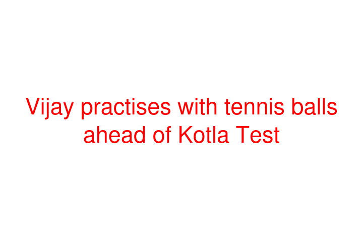 Vijay practises with tennis balls ahead of Kotla Test