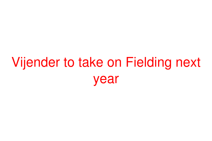 Vijender to take on Fielding next year