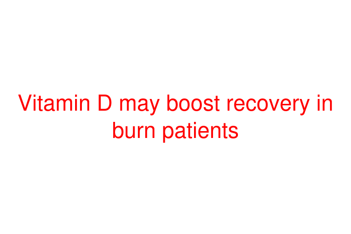 Vitamin D may boost recovery in burn patients
