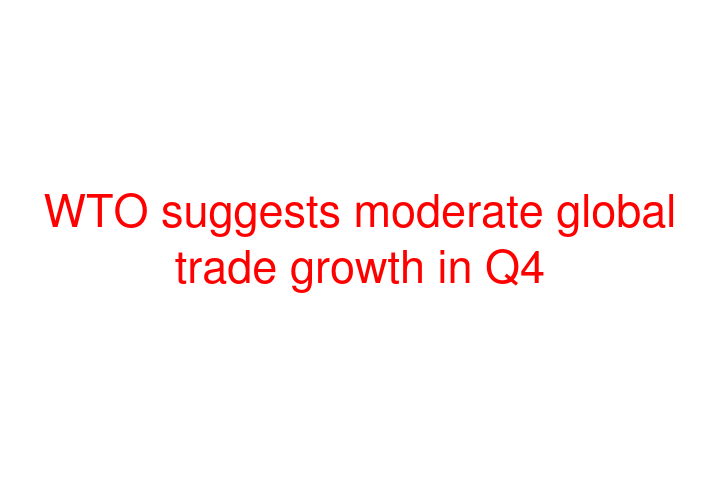 WTO suggests moderate global trade growth in Q4