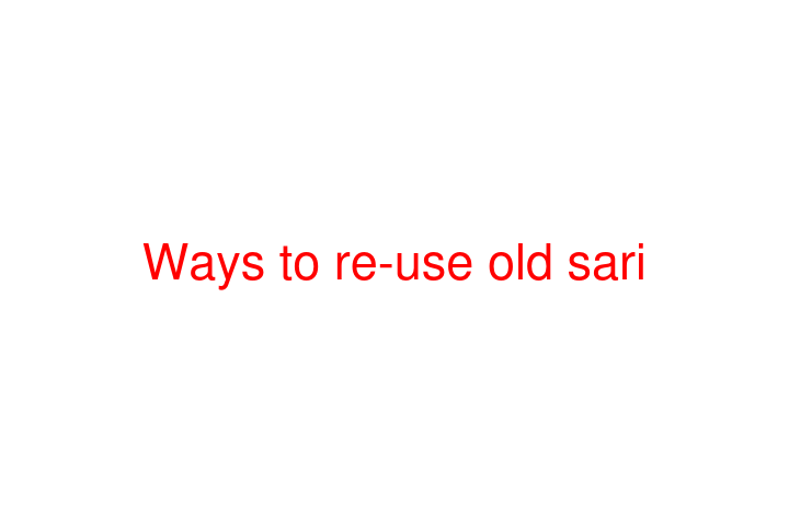Ways to re-use old sari
