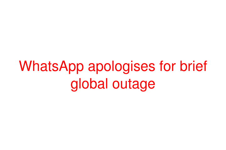 WhatsApp apologises for brief global outage