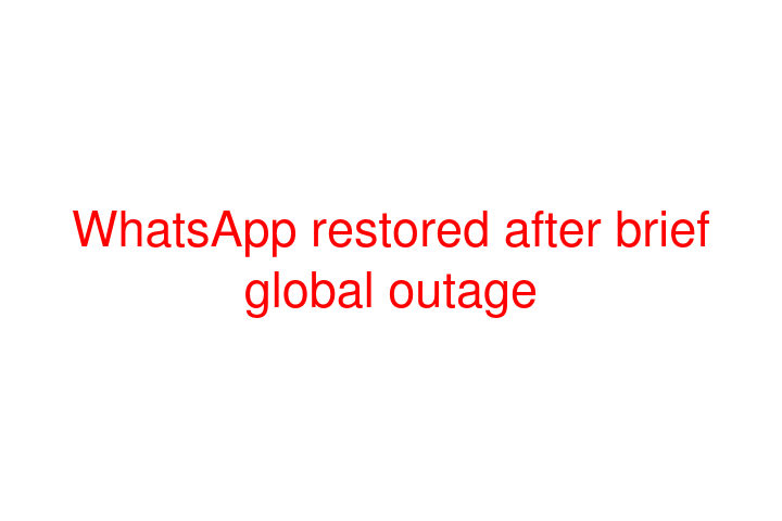 WhatsApp restored after brief global outage