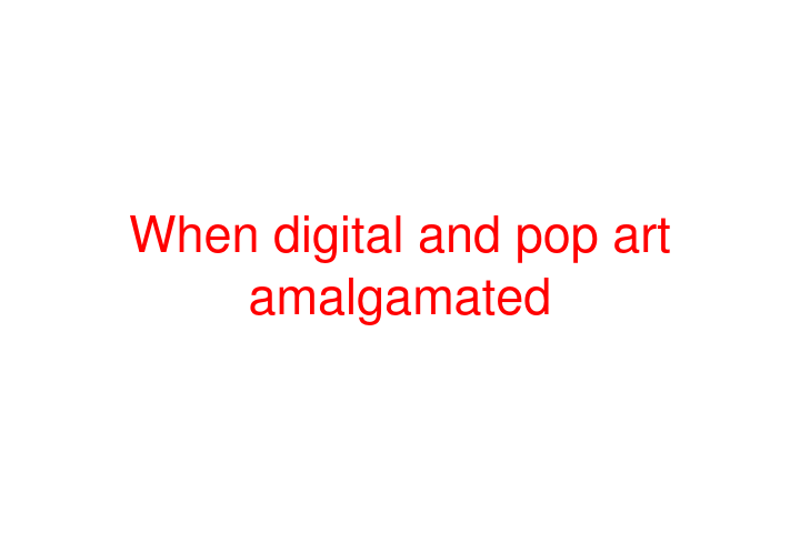 When digital and pop art amalgamated