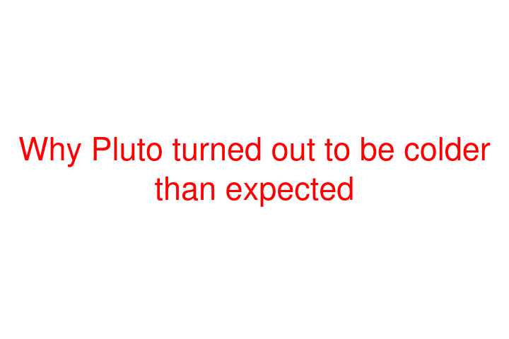 Why Pluto turned out to be colder than expected