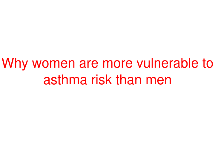 Why women are more vulnerable to asthma risk than men