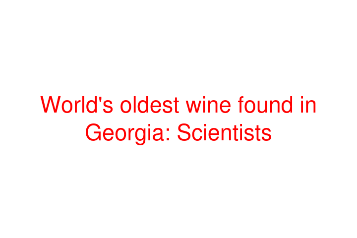 World's oldest wine found in Georgia: Scientists