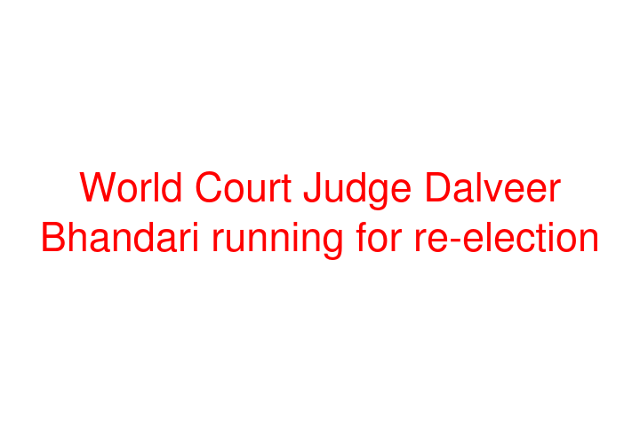 World Court Judge Dalveer Bhandari running for re-election