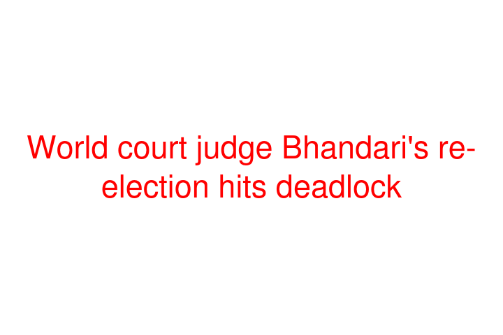 World court judge Bhandari's re-election hits deadlock
