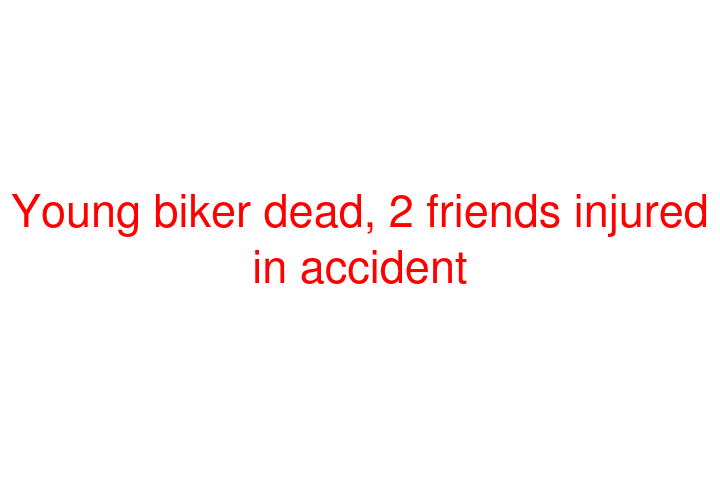 Young biker dead, 2 friends injured in accident