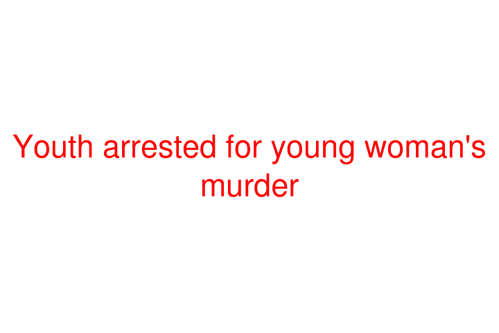 Youth arrested for young woman's murder