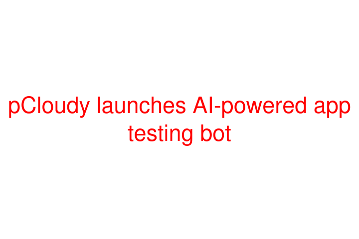 pCloudy launches AI-powered app testing bot