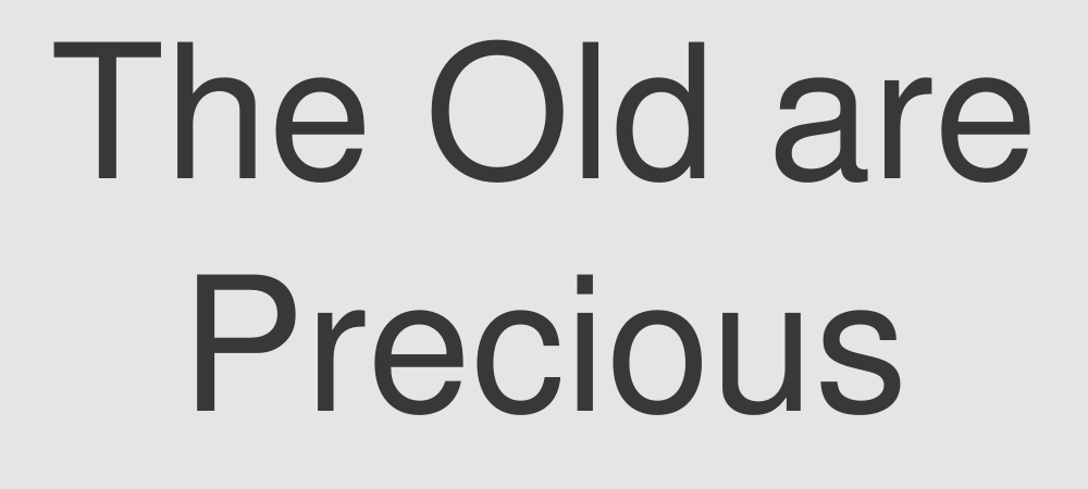 The Old are Precious People Too