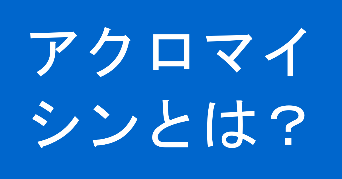 アクロマイシンとは？
