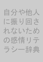 自分や他人に振り回されないための感情リテラシー辞典