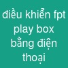 điều khiển fpt play box bằng điện thoại