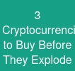 3 Cryptocurrencies to Buy Before They Explode