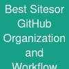 Best Sitesor GitHub Organization and Workflow
