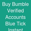 Buy Bumble Verified Accounts (Blue Tick) -Instant Delivery