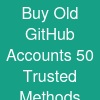 Buy Old GitHub Accounts: 50 Trusted Methods
