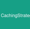 CachingStrategies