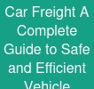 Car Freight: A Complete Guide to Safe and Efficient Vehicle Transportation