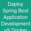 Deploy Spring Boot Application Development với Docker