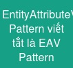 Entity-Attribute-Value Pattern viết tắt là EAV Pattern