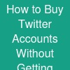 How to Buy Twitter Accounts Without Getting Suspended